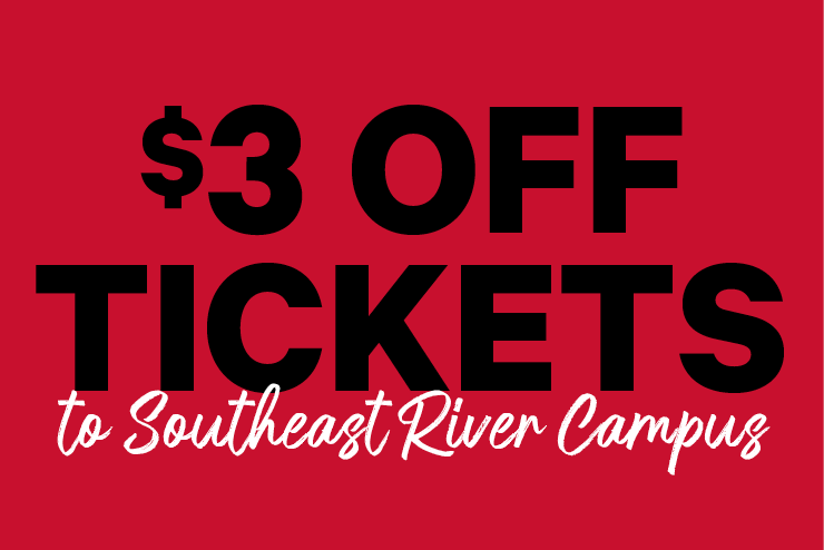 $3 Off Tickets to Southeast River Campus