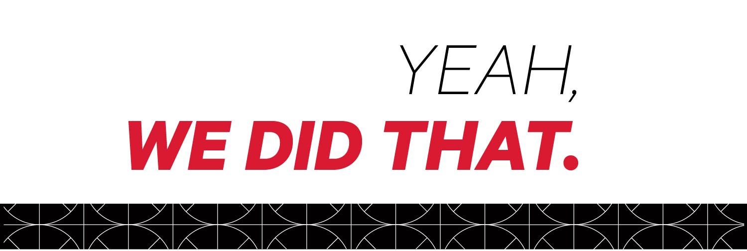 white and black graphic with the text "Yeah, we did that."